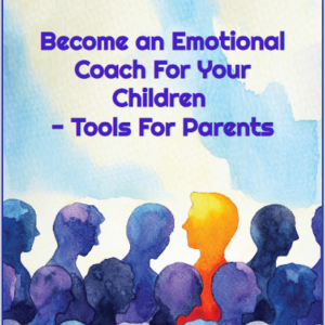 Become An Emotional Coach For Your Children-Tools For Parents