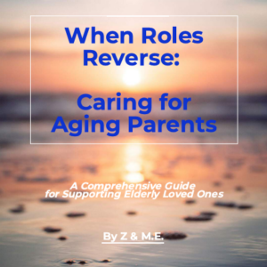 When Roles Reverse: Caring for Aging Parents: A Comprehensive Guide for Supporting Elderly Loved Ones